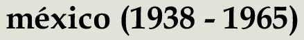 m&eacute;xico (1938-1965)