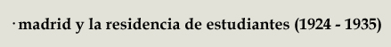 madrid y la residencia de estudiantes (1924-1935)