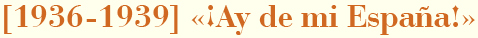 'Ay de mi Espa&ntilde;a' (1936-1939)