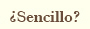 &iquest;sencillo?
