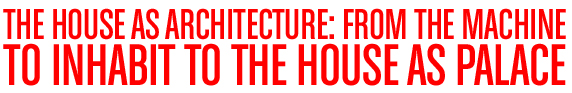 The house as architecture: From the machine to inhabit to the house as palace