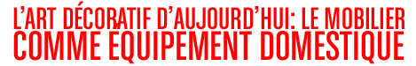 Today&rsquo;s decorative art: Furniture as domestic equipment