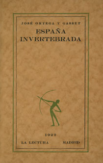 Jos&eacute; Ortega y Gasset, Espa&ntilde;a invertebrada, Madrid, Calpe, 1922. Fundaci&oacute;n Ortega y Gasset, Madrid