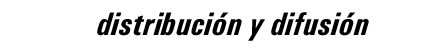 Distribuci&oacute;n y difusi&oacute;n
