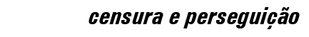 censura e persegui&ccedil;&atilde;o