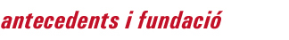 antecedents i fundaci&oacute;