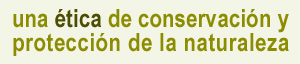 Una &eacute;tica de conservaci&oacute;n y protecci&oacute;n de la naturaleza